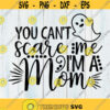 You Cant Scare Me I Am A Mom Svg Halloween Svg Ghost Svg Mom Halloween Svg Mom Svg silhouette cricut cut files svg dxf eps png. .jpg