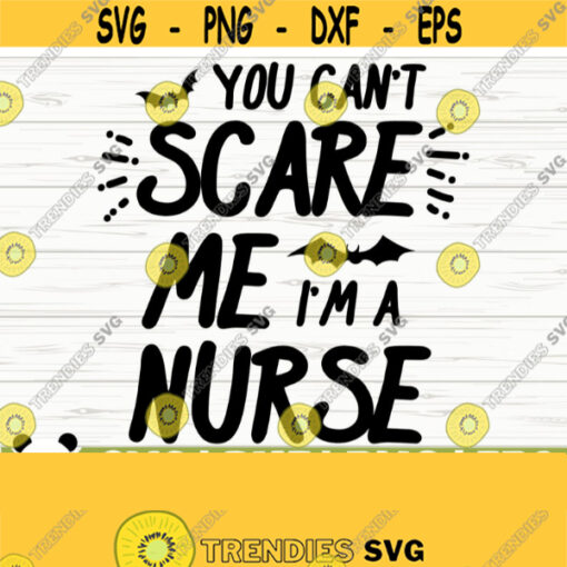 You Cant Scare Me Im A Nurse Svg Funny Nurse Svg Nurse Quote Svg Nurse Life Svg Nursing Svg Medical Svg Nurse Shirt Svg Cricut Svg Design 793