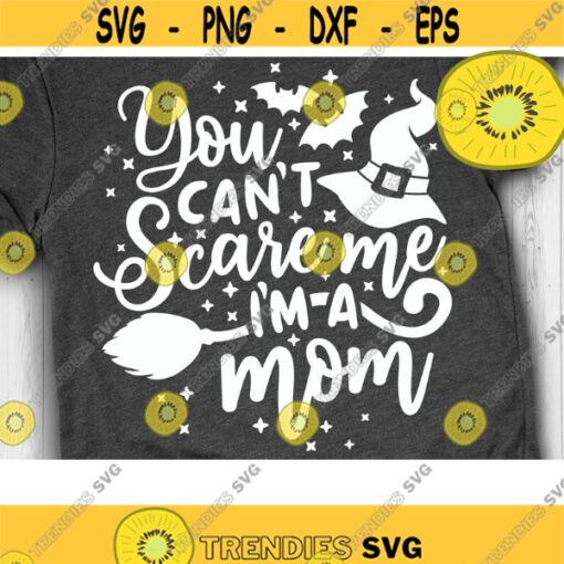 You Cant Scare me Im a Mom Svg Halloween Svg Halloween Mother Svg Witch Mom Svg Cut Files svg eps dxf png Design 658 .jpg