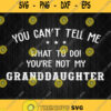 You Cant Tell Me What To Do Youre Not My Granddaughter Svg Png