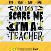 You Dont Scare Me Im A Teacher Halloween Teacher Teacher svg Cute Halloween Teacher svg Spooky Teacher Funny Halloween Teacher SVG Design 1756