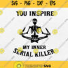 You Inspire My Inner Serial Killer Svg Png