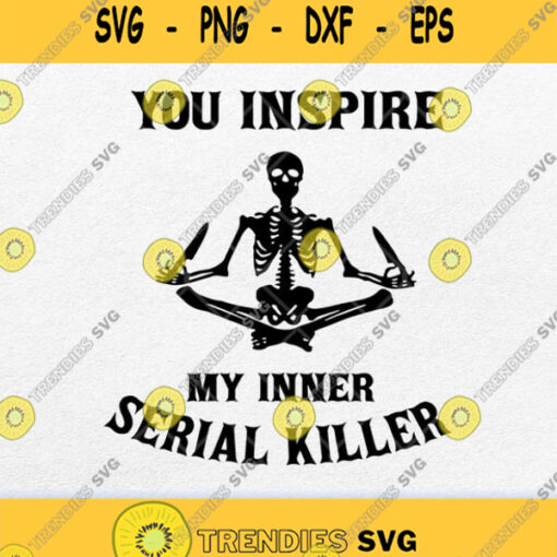 You Inspire My Inner Serial Killer Svg Png