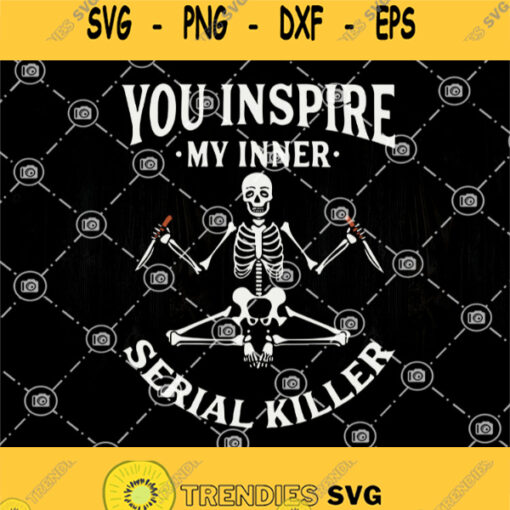 You Inspire My Inner Serial Killer Svg Skeleton Killer Svg Skeleton With Knife Svg