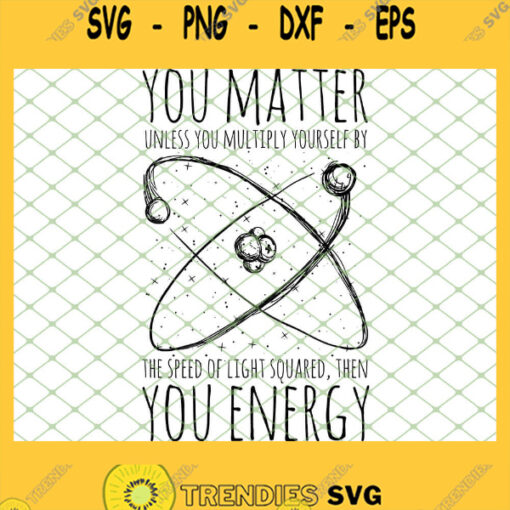 You Matter You Energy Quote Science Nerd SVG PNG DXF EPS 1