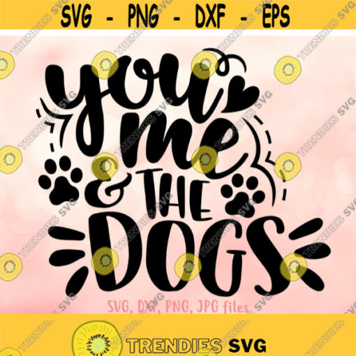 You Me The Dogs svg Dog Lover svg Dog Family Saying svg Dog Quote Shirt Design Cute Dog svg Dog Sign svg Cricut Silhouette Cut Files Design 914