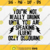 You Re Not Really Drunk Until You Are Speaking Fluent Ozzy Osbourne Svg Png