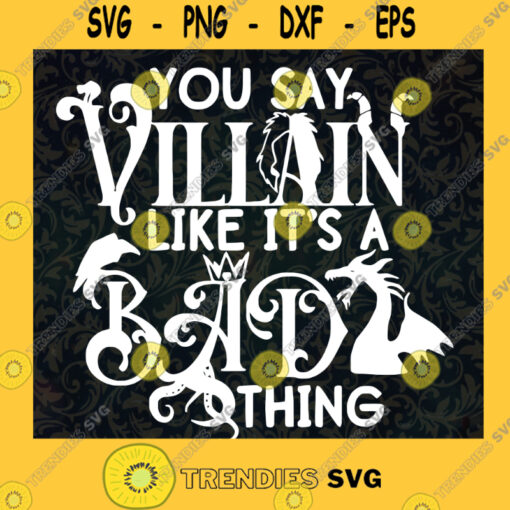 You Say Villain Like its A Bad Thing SVG Disney Villain SVG Disney Halloween SVG Funny Disney Vacation SVG