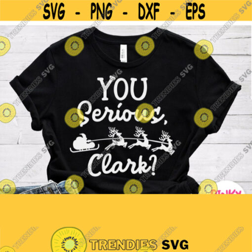 You Serious Clark Svg National Lampoons Christmas Vacation Svg Christmas Movie Saying Quote Mom Dad Christmas Shirt Svg Clark Griswold Design 955