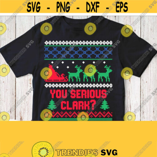 You Serious Clark Svg Ugly Sweater Svg File Christmas Shirt Svg Png Dxf Silhouette Downloads Cricut Design Printable Iron on Clipart Design 825