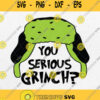 You Serious Grinch Svg Grinch Christmas Svg Png Dxf Eps