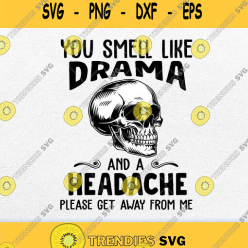 You Smell Like Drama And Headache Svg Png