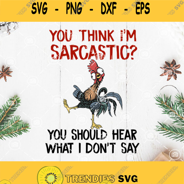 You Think Im Sarcastic You Should Hear What I Dont Say Svg Chicken ...
