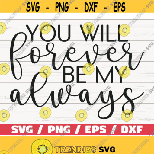 You Will Forever Be My Always SVG Cut File Cricut Commercial use Silhouette Clip art Valentines Day SVG Love SVG Design 1026