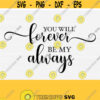 You Will Forever Be My Always Svg Png Eps Dxf Pdf Valentine Svg Valentines Day Svg Love Quote Svg Vector File Digital File Design 343