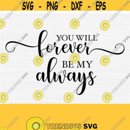 You Will Forever Be My Always Svg Png Eps Dxf Pdf Valentine Svg Valentines Day Svg Love Quote Svg Vector File Digital File Design 343