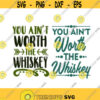 You aint worth the whiskey Cuttable Design SVG PNG DXF eps Designs Cameo File Silhouette Design 453