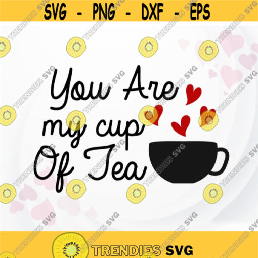 You are my cup of tea SVG Valentine SVG Tea svg Love svg Valentine sayings svg Funny tea quotes svg Kitchen svg Design 297.jpg