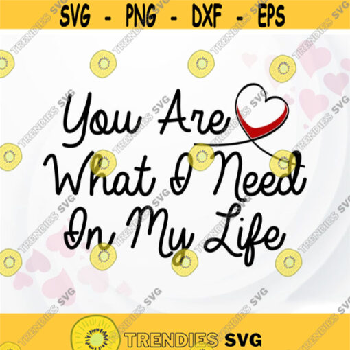 You are what i need on my life SVG Valentine SVG Love svg Valentine sayings svg Funny Valentine saying svg Women Valentine svg Design 312.jpg
