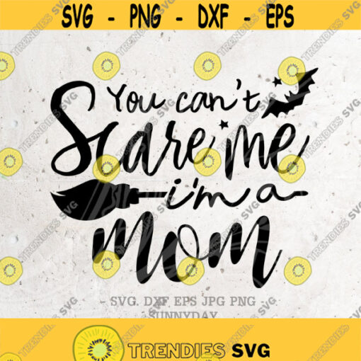 You cant scare me Im a Mom SvgHalloween Svg File DXF Silhouette Print Vinyl Cricut Cutting SVG T shirt Design Iron on Svg Dxf Momlife svg Design 358
