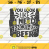 You look like I need another beer SVG Beer quote Cut File clipart printable vector commercial use instant download Design 249