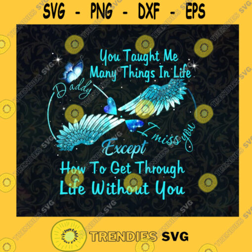 You taught me many things in life Heaven Pair of Wings Daddy I miss you Butterfly Get through life without you SVG Digital Files Cut Files For Cricut Instant Download Vector Download Print Files