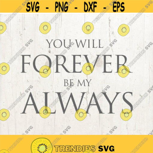 You will forever be my always svg file for cut cutting file Cricut svg Love Sayings svg cut Valentines day svg Cut or print file Design 433