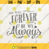 You will forever be my always svg file for cut cutting file Cricut svg Love Sayings svg cut Valentines day svg Cut or print file Design 669