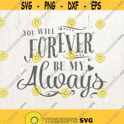 You will forever be my always svg file for cut cutting file Cricut svg Love Sayings svg cut Valentines day svg Cut or print file Design 669