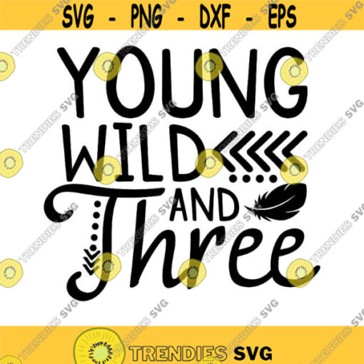Young Wild And Three Svg Birthday Svg Third Birthday Svg Birthday Boy Svg Birthday Girl Svg Silhouette Cricut Files svg dxf eps png .jpg