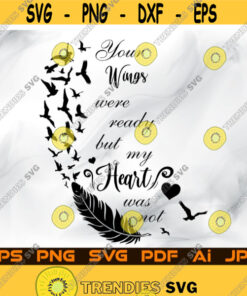 Your Wings Were Ready But My Heart Was Not Svg Cut File for Cricut Digital Download NOT FOR VINYL Our Hearts Were Not Always In My Heart Design 168.jpg