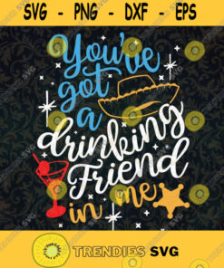 Youve Got A Drinking Friend in Me Svg Woody Drink Svg Toy Story Drinking Svg Disney Drinking Svg Disney Drinks Svg Disney Wine Svg Cut File Instant Download Silhouette Vector Clip Art