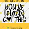Youve Totally Got This SVG Cut File Motivational Inspirational Svg Quote Mental Health Svg Printable Vector Clipart Commercial Use Design 899