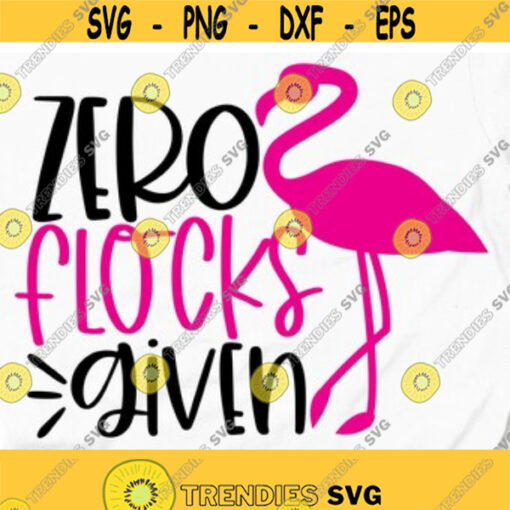 Zero Flocks Given Summer Flamingo SVG Pink Flamingo Shirt Sassy Flamingo Sayings Summertime Flamingo Lovers Birthday Girl flamingo party Design 12
