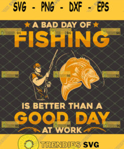 a bad day fishing is better than a good day at work svg