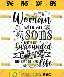 a woman with all sons will be surrounded svg by handsome men the rest of her life mother sign wall decal quotes svg