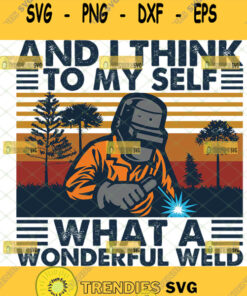 and i think to myself what a wonderful welder dad svg fathers day svg 1
