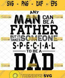 any man can be a father but it takes someone special to be a dad svg 1