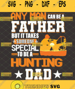 any man can be a father but it takes someone special to be a hunting dad svg 1