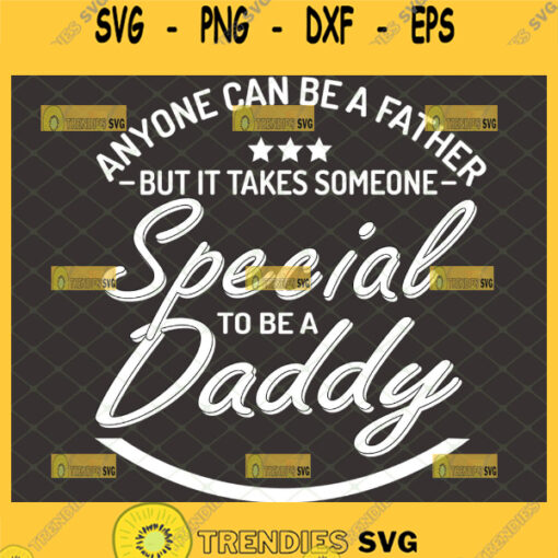 anyone can be a father but it takes someone special to be a daddy svg 1