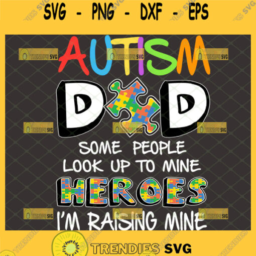 autism dad some people look up to heroes im raising mine svg proud fathers day autism awareness puzzle piece svg 1