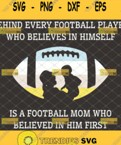 behind every football player who believes in himself is a football mom who believed in him first svg mothers day svg 1