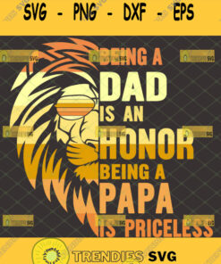 being a dad is an honor being a papa is priceless svg half lion face svg family fathers day gift ideas 1