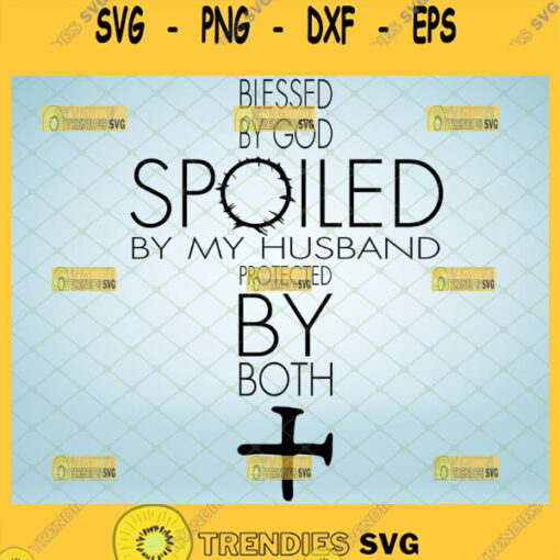 blessed by god spoiled by my husband protected by both svg marriage husband quotes svg