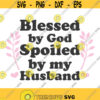 blessed by god spoiled by my husband svg blessed svg png dxf Cutting files Cricut Cute svg designs print quote svg Design 913