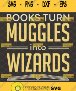 Books Turn Muggles Into Wizards Svg Bookworm Quotes Magic Wizzard Harry Potter Inspired Svg Cut