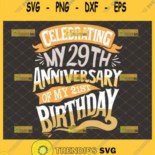 celebrating my 29th anniversary of my 21st birthday svg custom birthday svg