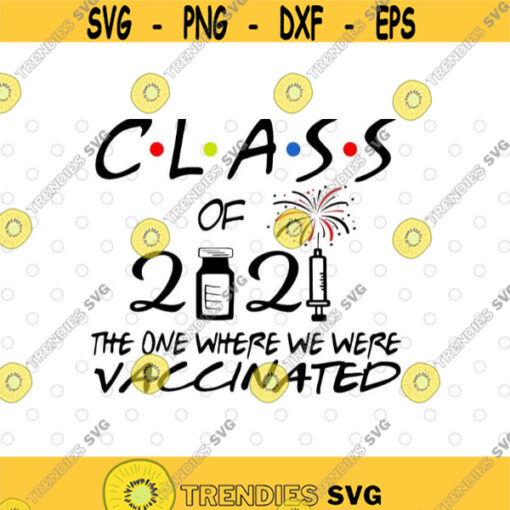 class of 2021 the one where we were vaccinated Funny Graduation svg files for cricutDesign 127 .jpg