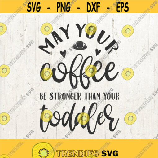 coffee svg Momlife svg mom svg toddler quotes may your coffee be stronger than your toddler Mothers Day svg Design 214