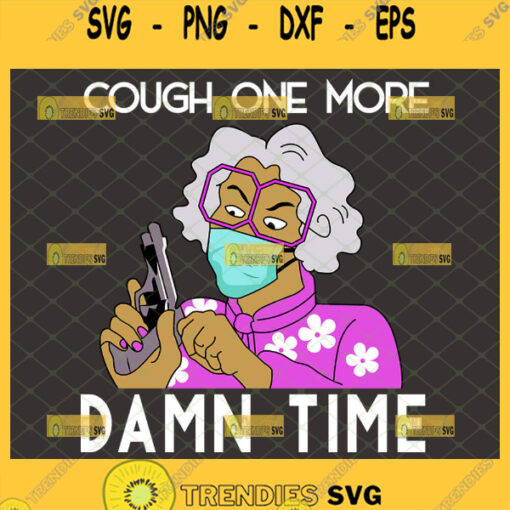 cough one more damn time madea svg madea face mask svg african american woman tyler perry mother dear inspired